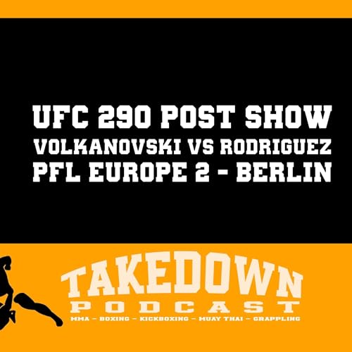TAKEDOWN PODCAST #20 | UFC 290 | Volkanovski vs. Rodriguez | PFL Berlin | Adesanya | Du Plessis