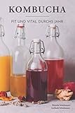 Kombucha - Fit und vital durchs Jahr: Immunsystem stärken, Wohlbefinden steigern, Darmgesundheit ve