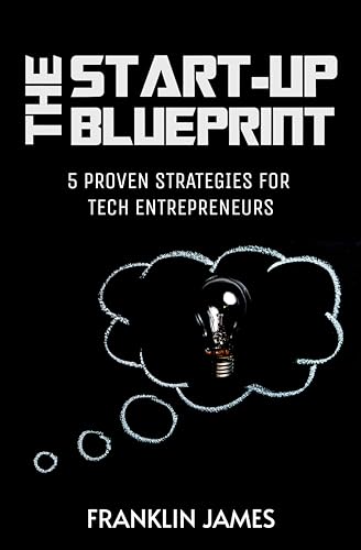 THE START-UP BLUEPRINT: 5 PROVEN STRATEGIES FOR TECH ENTREPRENEURS (English Edition)