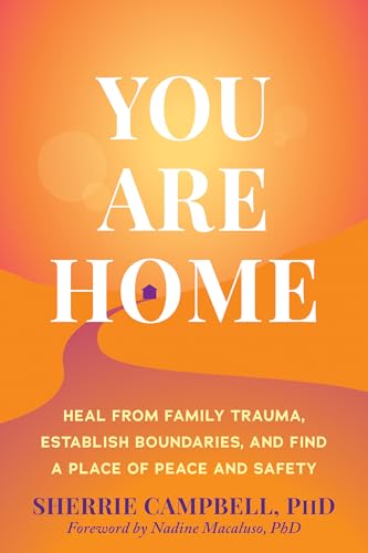 You Are Home: Heal from Family Trauma, Establish Boundaries, and Find a Place of Peace and Safety