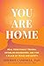 You Are Home: Heal from Family Trauma, Establish Boundaries, and Find a Place of Peace and Safety