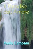 Il Paradiso dell'Amore: Raccolta di Poesie d'Amore Poesie D’Amore e di Vita Vissuta Poesia Italiana Il Poeta dell'Amore Le Poesie d'Amore Italiane ... mio Libro di Poesie d’Amore (Italian Edition) B0F5VTJFZW Book Cover
