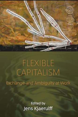 Flexible Capitalism: Exchange and Ambiguity at Work (EASA Series, 25)