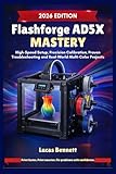FLASHFORGE AD5X MASTERY: High-Speed Setup, Precision Calibration, Proven Troubleshooting and Real-World Multi-Color Projects
