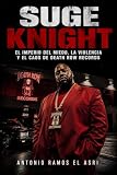 SUGE KNIGHT: El Imperio del Miedo, la Violencia y el Caos de Death Row Records (Leyendas del West Coast) (Spanish Edition)