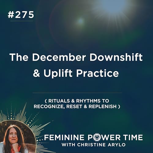 275: The December Downshift & Uplift Practice : Rhythms & Rituals to Recognize, Reset & Replenish Podcast Por  arte de portada