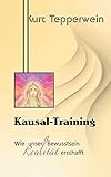  Kausal-Training: Wie unser Bewusstsein Realität erschafft