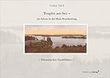  Teupitz am See - ein Schatz in der Mark Brandenburg. Historischer Stadtführer