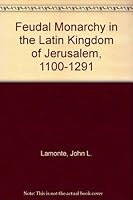 Feudal Monarchy in the Latin Kingdom of Jerusalem, 1100-1291 0527016853 Book Cover