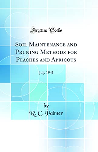Soil Maintenance and Pruning Methods for Peaches and Apricots: July 1941 (Classic Reprint)