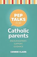 Pep Talks for Catholic Parents: encouragement, support, guidance 1627851623 Book Cover