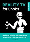 Reality TV for Snobs: Everything You Need to Know About the Shows You're Too Intellectual to Watch (The Outsider's Guides) (English Edition)