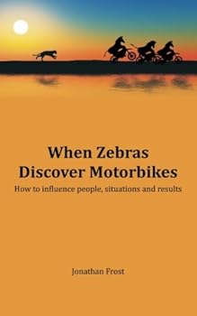 Paperback When Zebras Discover Motorbikes: How to influence people, situations and results Book