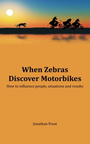 When Zebras Discover Motorbikes: How to influence people, situations and results