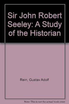Sir John Robert Seeley: A Study of the Historian