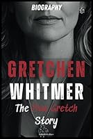 Gretchen Whitmer: Biography The True Gretch Story B0DDR1MGZQ Book Cover