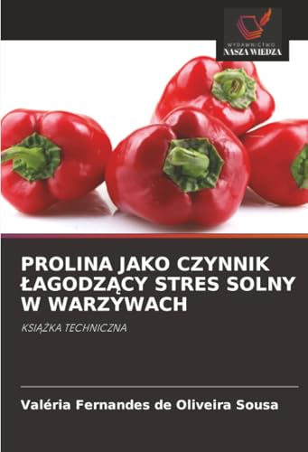 PROLINA JAKO CZYNNIK ŁAGODZĄCY STRES SOLNY W WARZYWACH: KSIĄŻKA TECHNICZNA: KSI¿¿KA TECHNICZNA