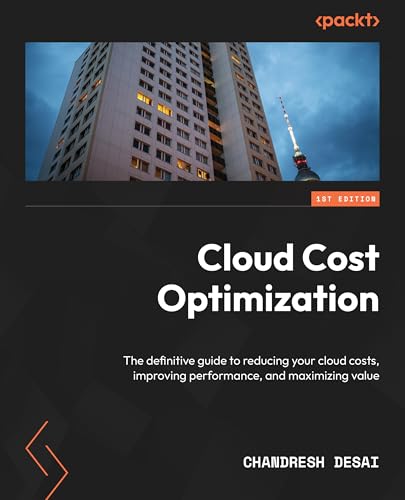 Cloud Cost Optimization: The definitive guide to reducing your cloud costs, improving performance, and maximizing value
