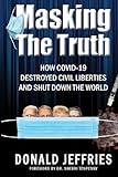 Masking the Truth: How Covid-19 Destroyed Civil Liberties and Shut Down the World