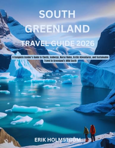 South Greenland Travel Guide 2026: A Complete Insider’s Guide to Fjords, Icebergs, Norse Ruins, Arctic Adventures, and Sustainable Travel in Greenland’s Wild South