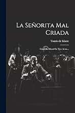 La Señorita Mal Criada: Comedia Moral En Tres Actos...