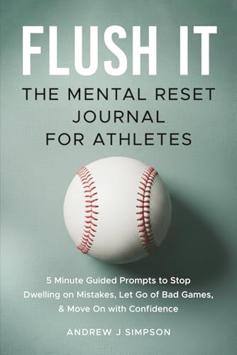 Flush It: The Mental Reset Journal For Athletes: 5 Minute Guided Prompts to Stop Dwelling on Mistakes, Let Go of Bad Games, and Move on with Confidence (Athlete Success Series)
