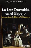 La luz dormida en el espejo : memorias de Diego Velázquez 8489323852 Book Cover