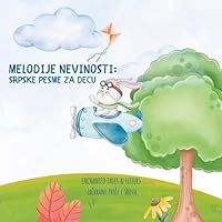 Melodije Nevinosti: Srpske Pesme za Decu - Melodies of Innocence: Serbian Songs for Children: Klasicne decije pesme koje su odgajale generacije - ... Children's Songs That Raised Generations B0F5MNFH8R Book Cover