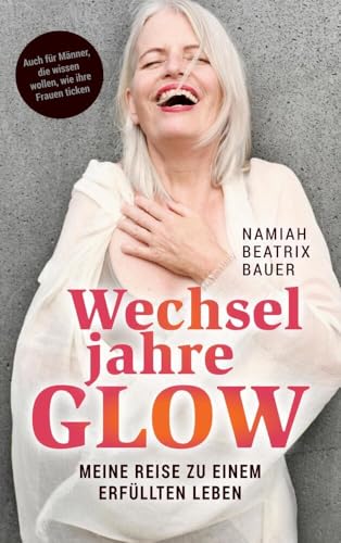 Wechseljahre Glow: Meine Reise zu einem erfüllten Leben Wechseljahre Glow: Meine Reise zu einem erfüllten Leben