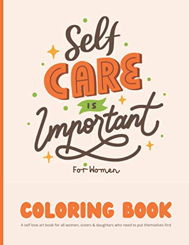 Self Care Coloring Book for Women : A self love art book for all women, sisters & daughters who need to put themselves first: 35 Pages of Self Care ... Mental & Emotional Care Affirmations