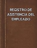 Registro De Asistencia Del Empleado: Control de Asistencia de Personal y Ausencia De Los Empleados | 100 páginas Diario Seguimiento De Días Trabajados (Spanish Edition)