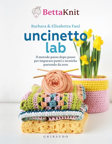 Uncinetto lab. Il metodo passo dopo passo per imparare punti e tecniche partendo da zero