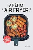 Les meilleures recettes d'apéro au AIR FRYER en français: le livre essentiel en cuisine pour des apéritifs dinatoires faciles !