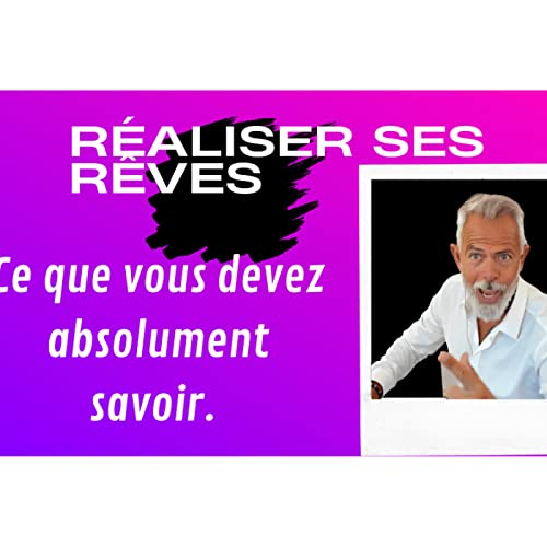 Réaliser ses rêves : ce que vous devez absolument savoir. cover art