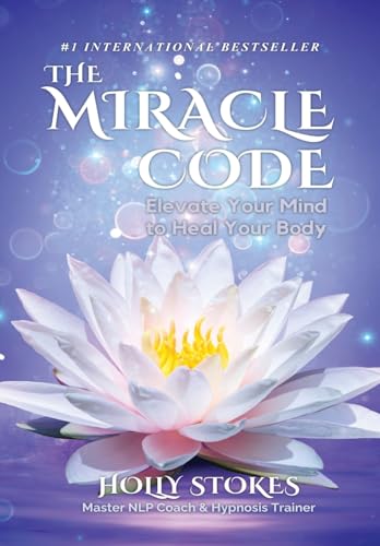 The Miracle Code: Elevate Your Mind to Heal Your Body