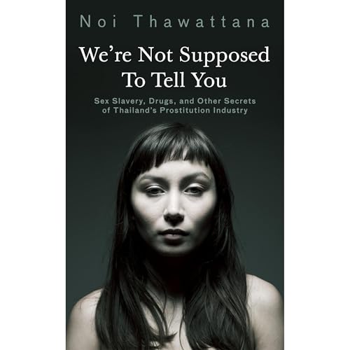 We're Not Supposed to Tell You: Sex Slavery, Drugs, and Other Secrets of Thailand&amp;rsquo;s Prostitution Industry by Noi Thawattana episode artwork