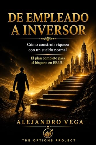 DE EMPLEADO A INVERSOR: Como construir riqueza con un sueldo normal El plan completo para el hispano en EE.UU. (The Options Project nº 13)