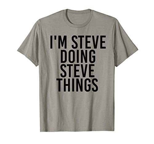 I'M STEVE DOING STEVE THINGS Shirt Funny Gift Idea