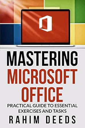 MASTERING MICROSOFT OFFICE: Practical Guide to Essential Exercises and ...