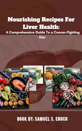 Nourishing Recipes For Liver Health:: A Comprehensive Guide To a Cancer-Fighting Diet (English Edition)