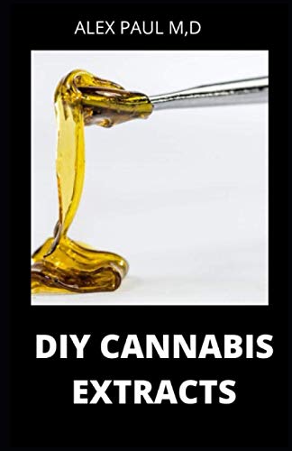 DIY CANNABIS EXTRACTS: Make Your Own Marijuana Extracts With This Simple and Easy Guide: (Cannabis Oil