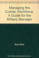 Managing the civilian workforce: A guide for the military manager 0936295562 Book Cover