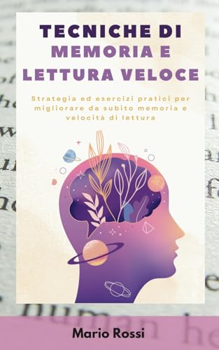 Tecniche di memoria e lettura veloce: Strategia ed esercizi pratici per migliorare da subito memoria e velocità di lettur