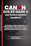 Canon EOS R5 Mark II User Guide and Mastery Handbook: Best Settings, Autofocus Configuration, AI Features, 8K Video & High-Speed Shooting — A Complete ... Sports and Professional Hybrid Photography