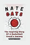 NATE OATS BIOGRAPHY: The Inspiring Story Of A Basketball Coach's Journey
