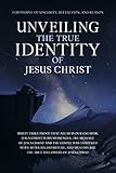 Unveiling The True Identity of Jesus Christ: Irrefutable Proof That Allah Is Our Creator, Jesus Christ Is His Messenger, the Message of Jesus Christ and ... Islam | Islam Beliefs and Practices Book 9)