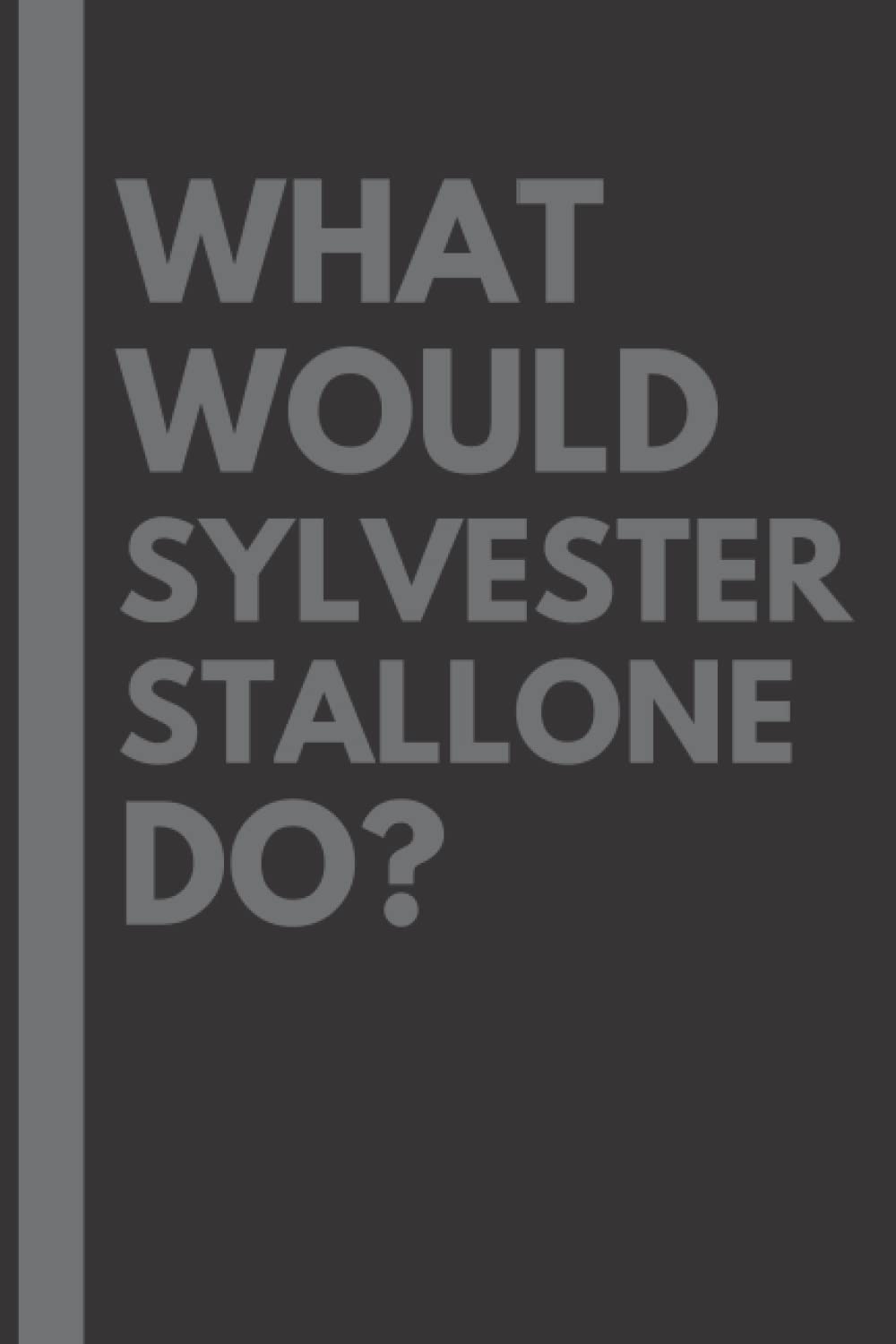 What Would Sylvester Stallone Do?: Lined Journal Notebook, perfect gift for all Sylvester Stallone fans - 6x9 inches - 110pages
