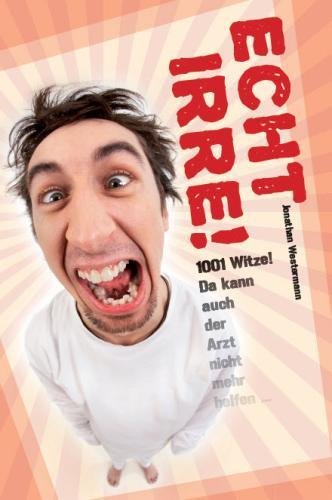 Preisvergleich Produktbild Echt irre!: 1001 Witze! Da kann auch der Arzt nicht mehr helfen ...