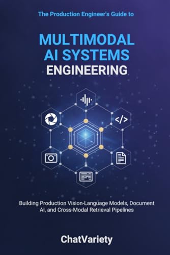 Multimodal AI Systems Engineering: Building Production Vision-Language Models, Document AI, and Cross-Modal Retrieval Pipelines (Production AI Engineering Series)