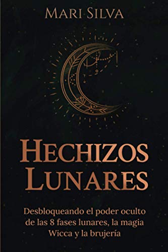 Hechizos lunares: Desbloqueando el poder oculto de las 8 fases lunares, la magia Wicca y la brujería (Hechizos Mágicos)